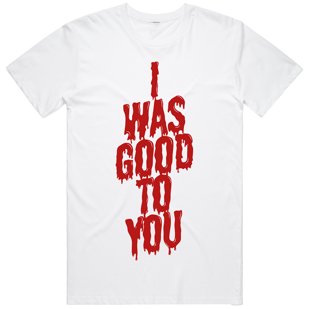 I Was Good To You T-Shirt