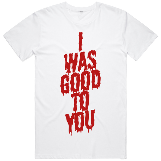 I Was Good To You T-Shirt