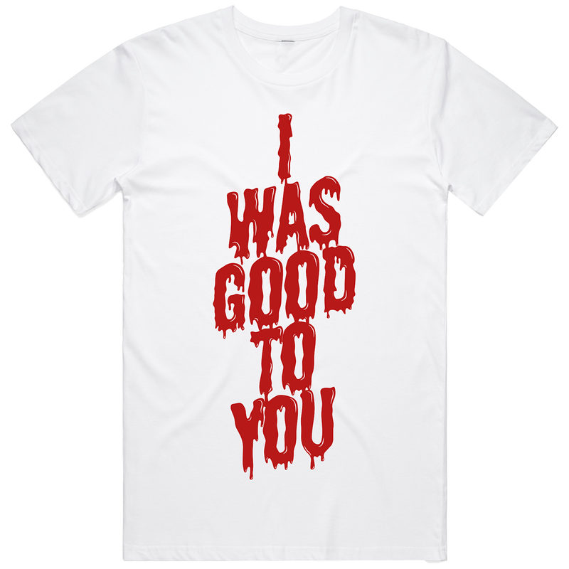 I Was Good To You T-Shirt